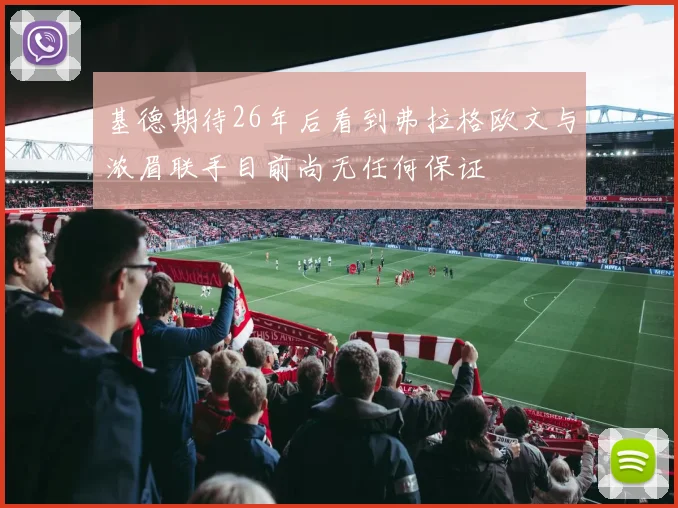 基德期待26年后看到弗拉格欧文与浓眉联手目前尚无任何保证
